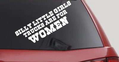 Silly Little Girls Trucks Are For Women Car or Truck Window Vinyl Decal Sticker