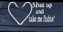 Shut Up And Take Me Fishing Car or Truck Window Decal Sticker