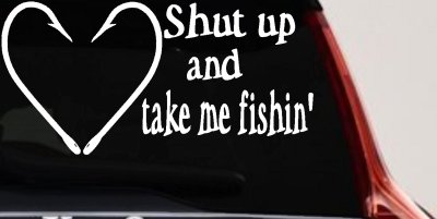 Shut Up And Take Me Fishing Car or Truck Window Vinyl Decal Sticker