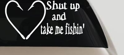 Shut Up And Take Me Fishing Car or Truck Window Vinyl Decal Sticker