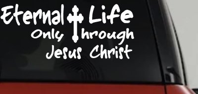 Eternal Life Only Through Jesus Christ Christian Car or Truck Window Vinyl Decal Sticker