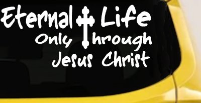 Eternal Life Only Through Jesus Christ Christian Car or Truck Window Vinyl Decal Sticker