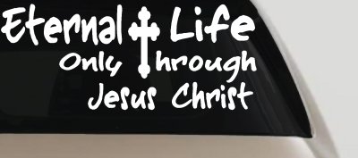 Eternal Life Only Through Jesus Christ Christian Car or Truck Window Vinyl Decal Sticker