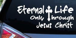 Eternal Life Only Through Jesus Christ Christian Car or Truck Window Decal Sticker
