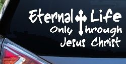 Eternal Life Only Through Jesus Christ Christian Car or Truck Window Decal Sticker