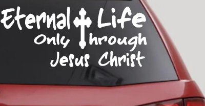 Eternal Life Only Through Jesus Christ Christian Car or Truck Window Vinyl Decal Sticker