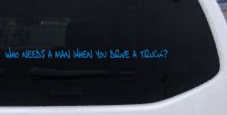 Who Needs A Man When You Drive A Truck Car or Truck Window Vinyl Decal Sticker (Sky Blue)