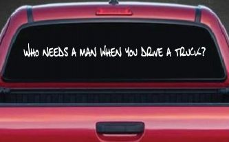 Who Needs A Man When You Drive A Truck Car or Truck Window Decal Sticker
