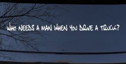 Who Needs A Man When You Drive A Truck Car or Truck Window Decal Sticker