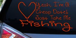 Yeah I'm A Cheap Date Just Take me Fishing Fishing Car or Truck Window Decal Sticker (Orange Red)