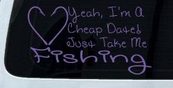Yeah I'm A Cheap Date Just Take me Fishing Fishing Car or Truck Window Decal Sticker (Purple)