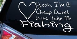 Yeah I'm A Cheap Date Just Take me Fishing Fishing Car or Truck Window Decal Sticker