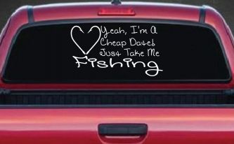 Yeah I'm A Cheap Date Just Take me Fishing Fishing Car or Truck Window Decal Sticker