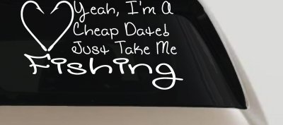 Yeah I'm A Cheap Date Just Take me Fishing Fishing Car or Truck Window Vinyl Decal Sticker