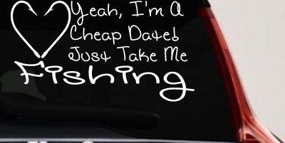 Yeah I'm A Cheap Date Just Take me Fishing Fishing Car or Truck Window Vinyl Decal Sticker