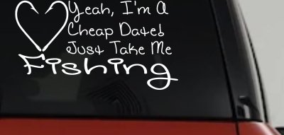 Yeah I'm A Cheap Date Just Take me Fishing Fishing Car or Truck Window Vinyl Decal Sticker
