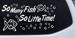 So Many Fish So Little Time Fishing Car or Truck Window Decal Sticker