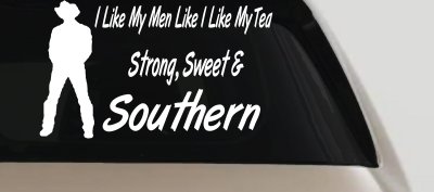 I Like My Men Like I Like My Tea Strong Sweet and Southern Country Car or Truck Window Vinyl Decal Sticker