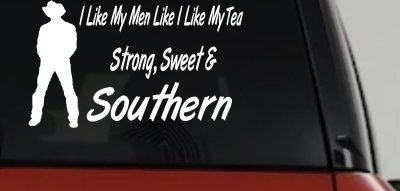 I Like My Men Like I Like My Tea Strong Sweet and Southern Country Car or Truck Window Vinyl Decal Sticker