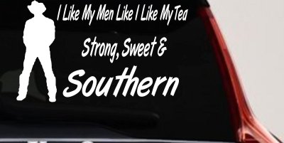 I Like My Men Like I Like My Tea Strong Sweet and Southern Country Car or Truck Window Vinyl Decal Sticker