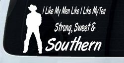 I Like My Men Like I Like My Tea Strong Sweet and Southern Country Car or Truck Window Decal Sticker