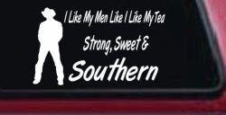 I Like My Men Like I Like My Tea Strong Sweet and Southern Country Car or Truck Window Decal Sticker