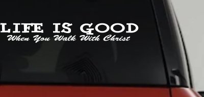 Life Is Good When You Walk With Christ Christian Car or Truck Window Vinyl Decal Sticker