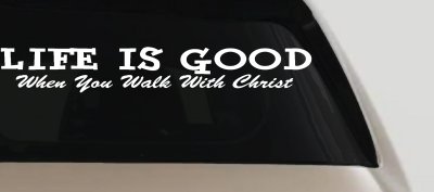 Life Is Good When You Walk With Christ Christian Car or Truck Window Vinyl Decal Sticker
