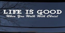 Life Is Good When You Walk With Christ Christian Car or Truck Window Decal Sticker