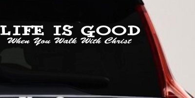 Life Is Good When You Walk With Christ Christian Car or Truck Window Vinyl Decal Sticker