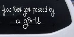 You Just Got Passed By A Girl Car or Truck Window Decal Sticker