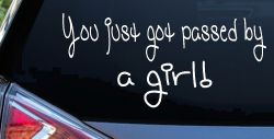 You Just Got Passed By A Girl Car or Truck Window Decal Sticker