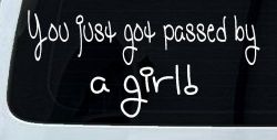 You Just Got Passed By A Girl Car or Truck Window Decal Sticker