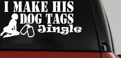 I Make His Dog Tags Jingle Military Car or Truck Window Vinyl Decal Sticker