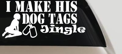 I Make His Dog Tags Jingle Military Car or Truck Window Vinyl Decal Sticker
