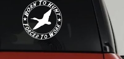 Born To Hunt Forced To Work Duck Hunting Car or Truck Window Vinyl Decal Sticker