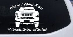 Where I Come from It's Tailgates Bonfires And Cold Beer Country Car or Truck Window Decal Sticker