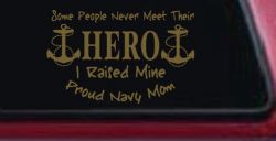 Some People Never Get To Meet Their Hero I raised Mine Navy Mom Military Car or Truck Window Decal Sticker (Gold)
