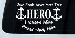 Some People Never Get To Meet Their Hero I raised Mine Navy Mom Military Car or Truck Window Decal Sticker