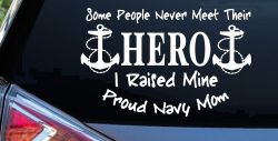 Some People Never Get To Meet Their Hero I raised Mine Navy Mom Military Car or Truck Window Decal Sticker