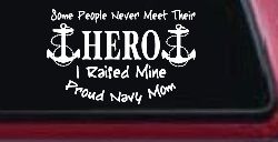 Some People Never Get To Meet Their Hero I raised Mine Navy Mom Military Car or Truck Window Decal Sticker