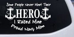 Some People Never Get To Meet Their Hero I raised Mine Navy Mom Military Car or Truck Window Decal Sticker