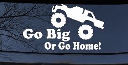 Go Big Or Go Home Truck Off Road Car or Truck Window Decal Sticker