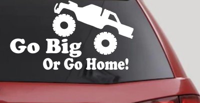 Go Big Or Go Home Truck Off Road Car or Truck Window Vinyl Decal Sticker