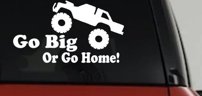 Go Big Or Go Home Truck Off Road Car or Truck Window Vinyl Decal Sticker