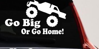 Go Big Or Go Home Truck Off Road Car or Truck Window Vinyl Decal Sticker