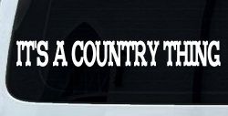 Its A Country Thing Car or Truck Window Decal Sticker