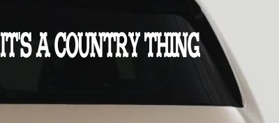 Its A Country Thing Car or Truck Window Vinyl Decal Sticker