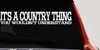 It's A Country Thing You Wouldn't Understand Car or Truck Window Vinyl Decal Sticker
