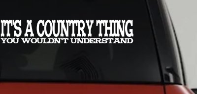 It's A Country Thing You Wouldn't Understand Car or Truck Window Vinyl Decal Sticker